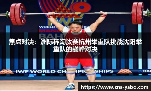 焦点对决：洲际杯淘汰赛杭州举重队挑战沈阳举重队的巅峰对决