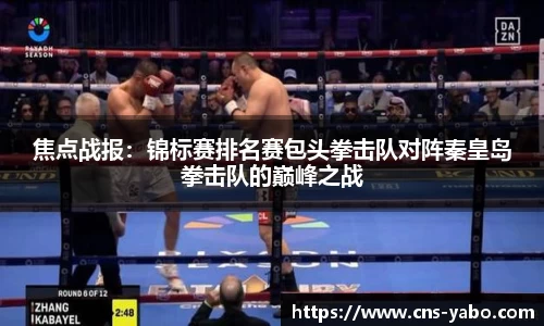 焦点战报：锦标赛排名赛包头拳击队对阵秦皇岛拳击队的巅峰之战