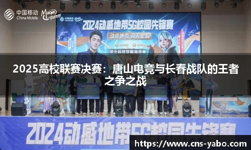 2025高校联赛决赛：唐山电竞与长春战队的王者之争之战
