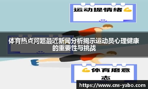 体育热点问题最近新闻分析揭示运动员心理健康的重要性与挑战